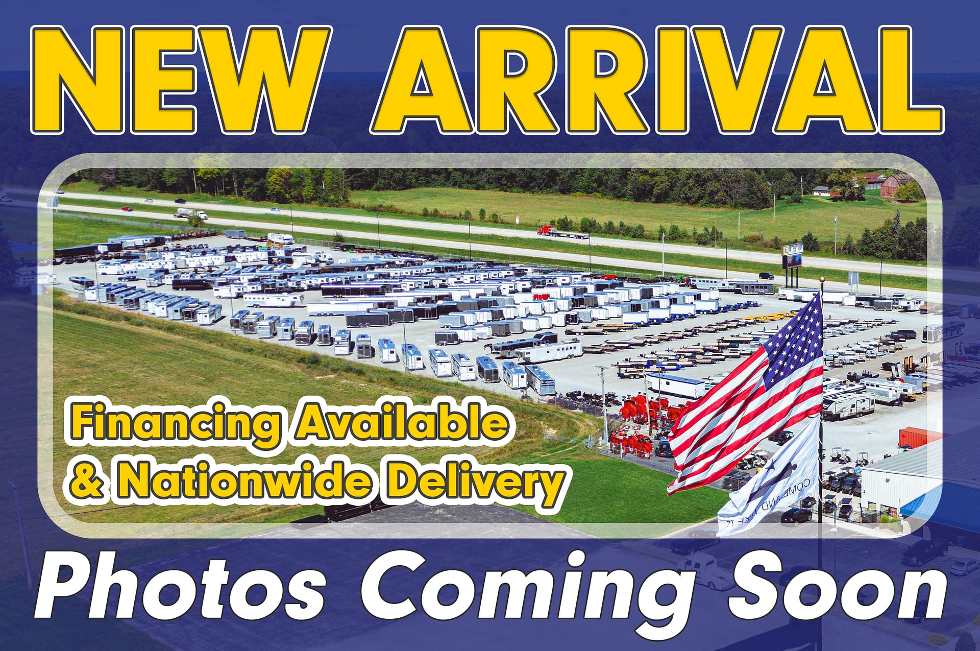 Blue banner with large yellow 'NEW ARRIVAL' text over a trailer lot; flags and 'Financing Available & Nationwide Delivery' visible.